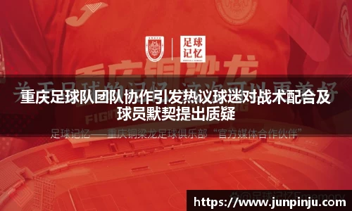 重庆足球队团队协作引发热议球迷对战术配合及球员默契提出质疑