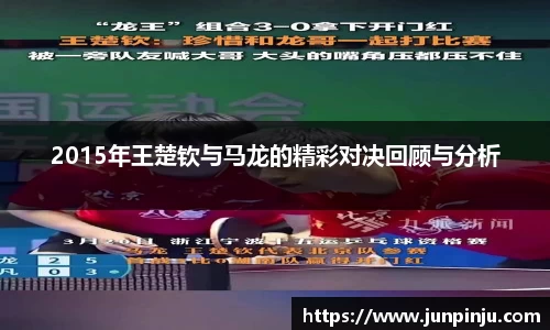 2015年王楚钦与马龙的精彩对决回顾与分析