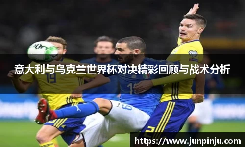 意大利与乌克兰世界杯对决精彩回顾与战术分析